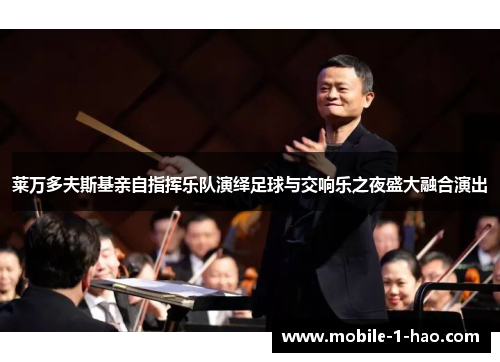 莱万多夫斯基亲自指挥乐队演绎足球与交响乐之夜盛大融合演出