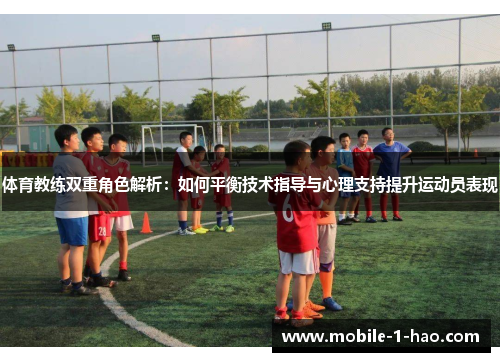 体育教练双重角色解析：如何平衡技术指导与心理支持提升运动员表现