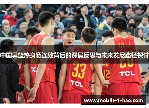 中国男篮热身赛连败背后的深层反思与未来发展路径探讨