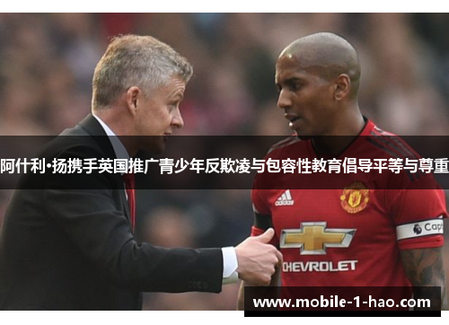 阿什利·扬携手英国推广青少年反欺凌与包容性教育倡导平等与尊重