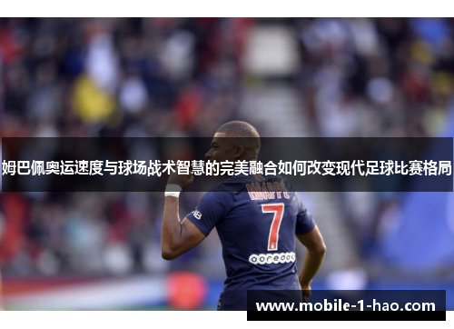 姆巴佩奥运速度与球场战术智慧的完美融合如何改变现代足球比赛格局