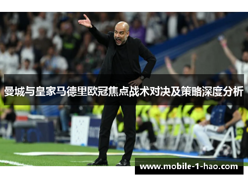 曼城与皇家马德里欧冠焦点战术对决及策略深度分析