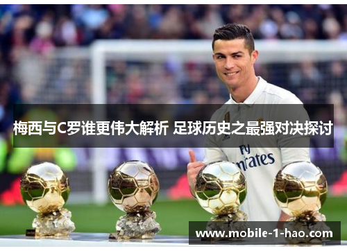 梅西与C罗谁更伟大解析 足球历史之最强对决探讨