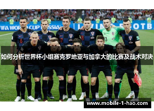 如何分析世界杯小组赛克罗地亚与加拿大的比赛及战术对决