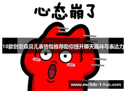 10款创意森贝儿表情包推荐助你提升聊天趣味与表达力