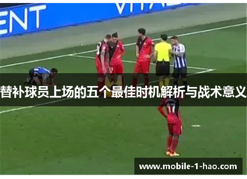 替补球员上场的五个最佳时机解析与战术意义