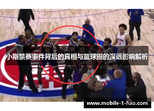 小斯禁赛事件背后的真相与篮球圈的深远影响解析