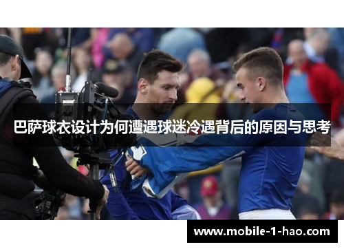 巴萨球衣设计为何遭遇球迷冷遇背后的原因与思考