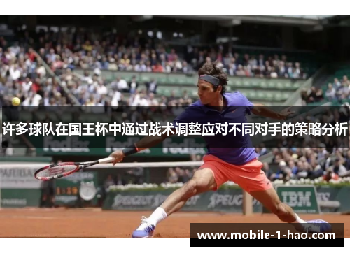 许多球队在国王杯中通过战术调整应对不同对手的策略分析 许多球队在国王杯中通过战术调整应对不同对手的策略分析