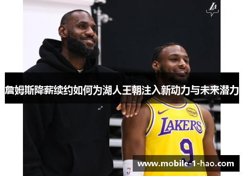詹姆斯降薪续约如何为湖人王朝注入新动力与未来潜力 詹姆斯降薪续约如何为湖人王朝注入新动力与未来潜力