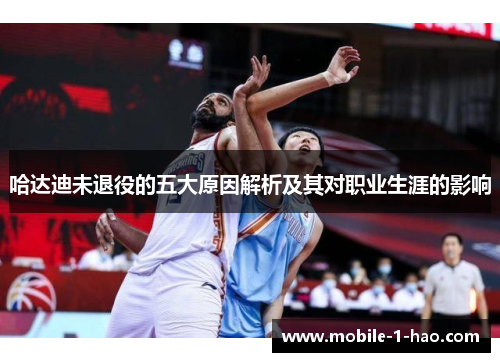 哈达迪未退役的五大原因解析及其对职业生涯的影响