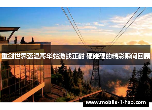 重剑世界盃温哥华站激战正酣 硬碰硬的精彩瞬间回顾