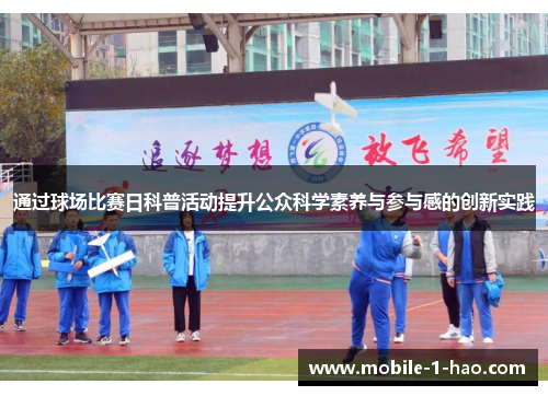 通过球场比赛日科普活动提升公众科学素养与参与感的创新实践