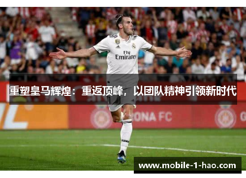 重塑皇马辉煌：重返顶峰，以团队精神引领新时代